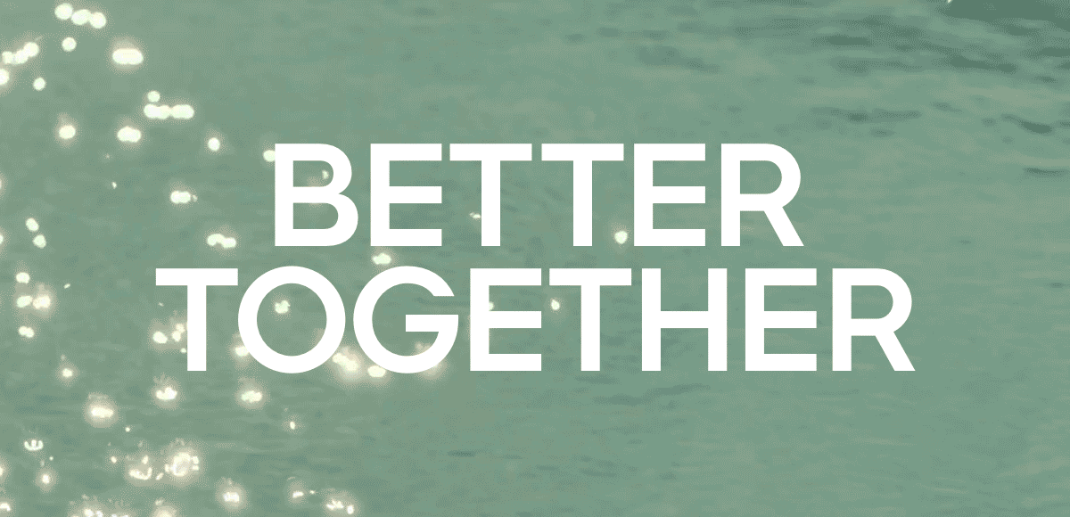 BETTER TOGETHER