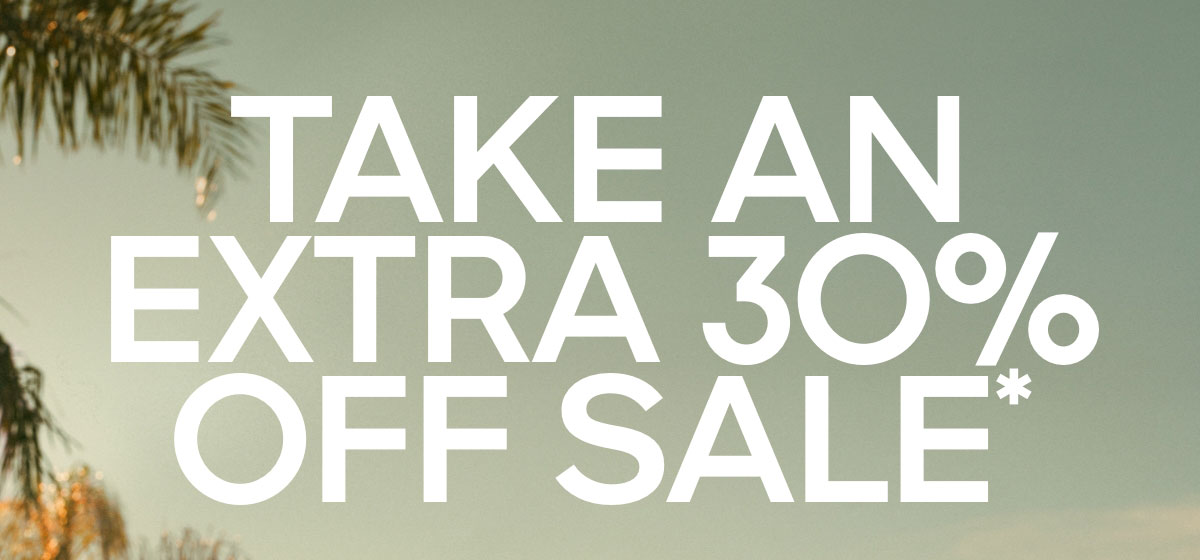 TAKE AN EXTRA 30% OFF SALE*