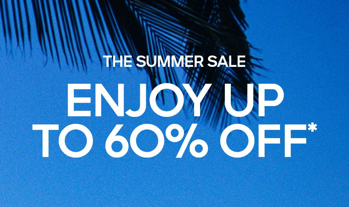 THE SUMMER SALE ENJOY UP TO 60% OFF