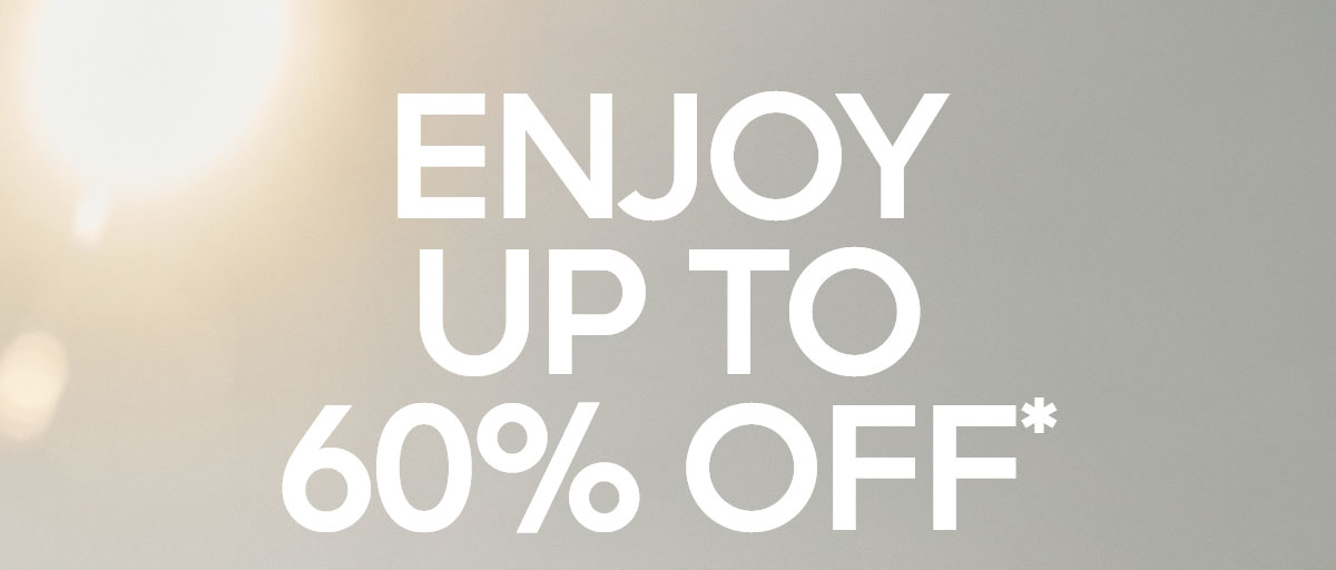 ENJOY UP TO 60% OFF*