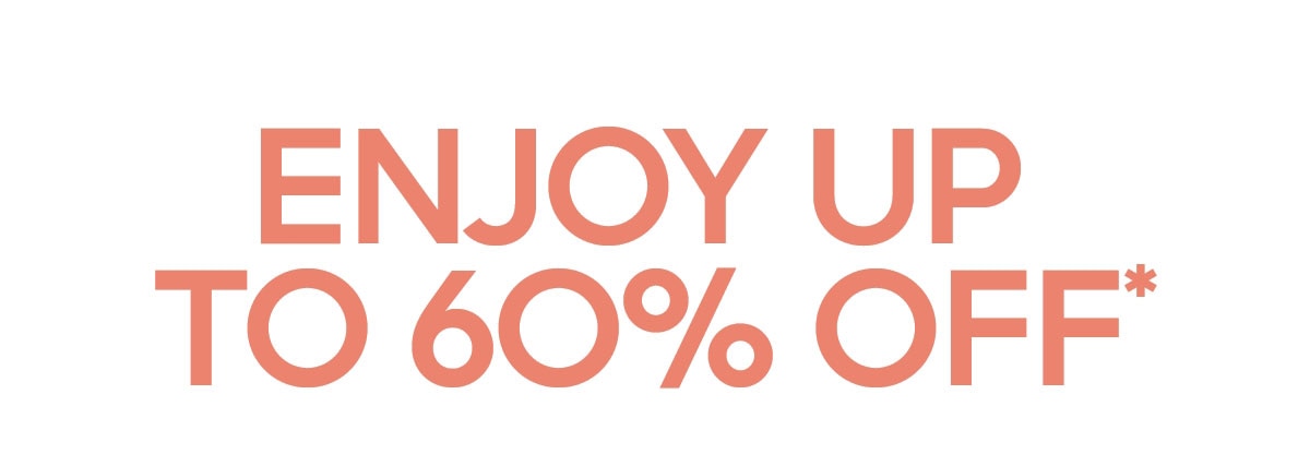 ENJOY UP TO 60% OFF