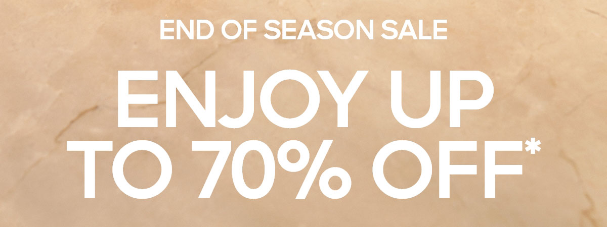 END OF SEASON SALE ENJOY UP TO 70% OFF*