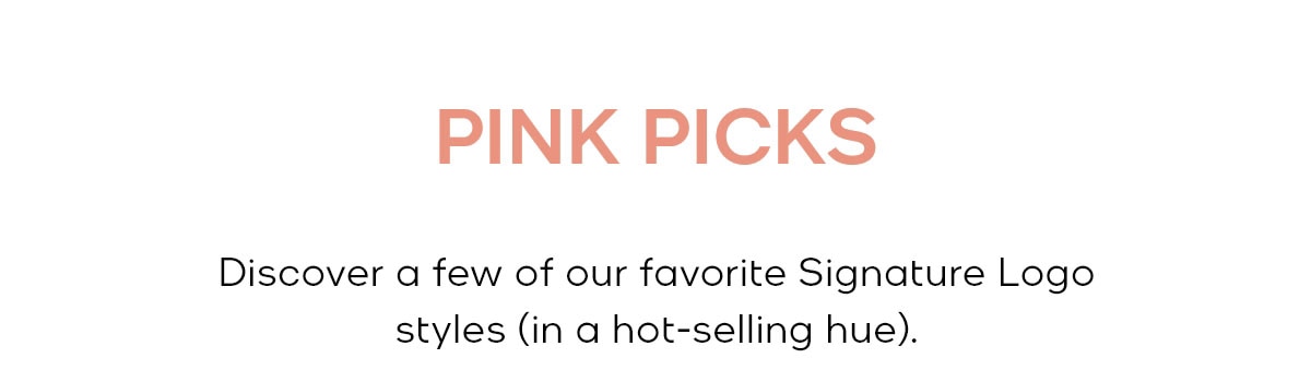 PINK PICKS Discover a few of our favorite Signature Logo styles (in a hot-selling hue).