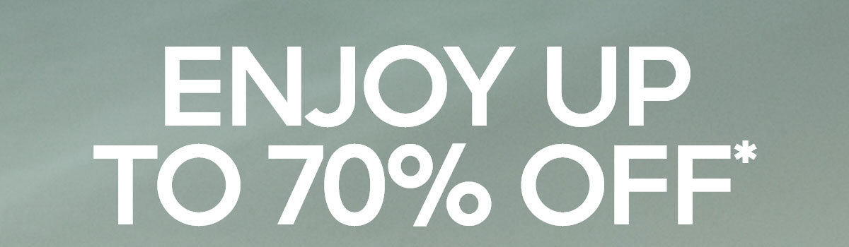ENJOY UP TO 70% OFF*