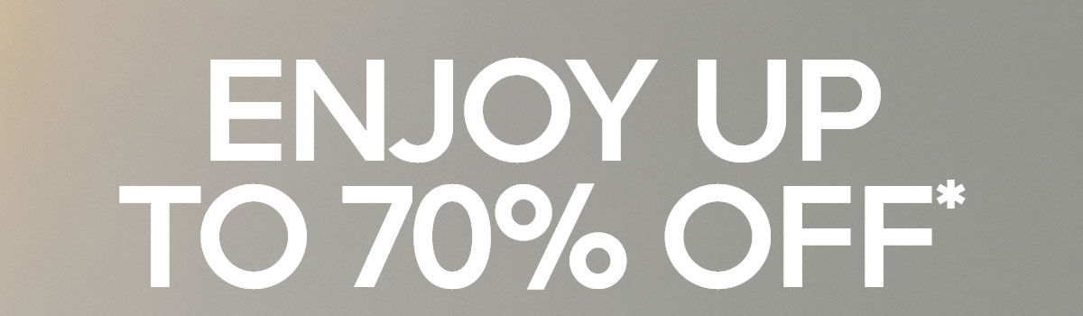 ENJOY UP TO 70% OFF*