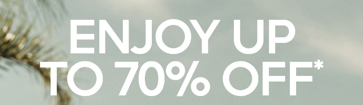 ENJOY UP TO 70% OFF*