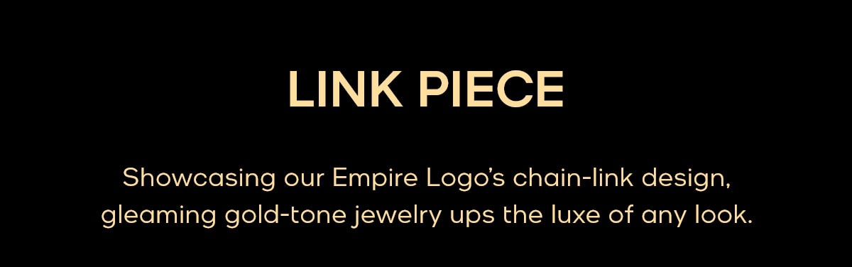 LINK PIECE Showcasing our Empire Logo's chain-link design, gleaming gold-tone jewelry ups the luxe of any look.