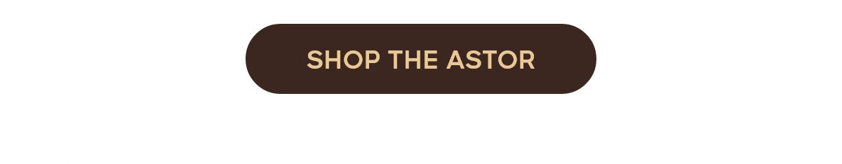 SHOP THE ASTOR