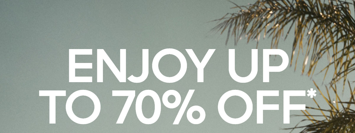 ENJOY UP TO 70% OFF*