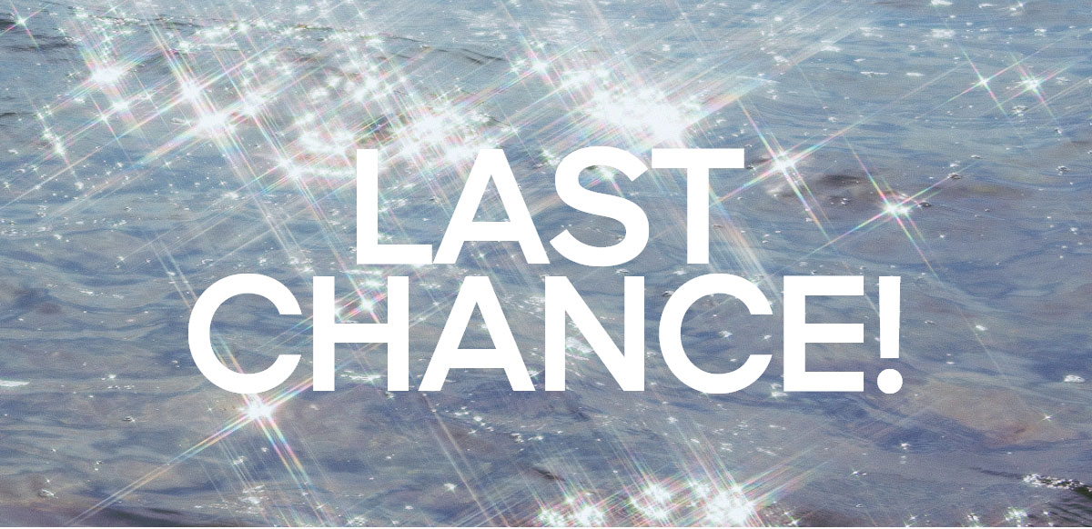 LAST CHANCE! 