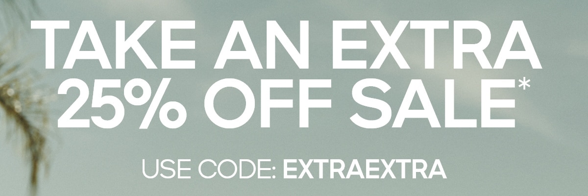 TAKE AN EXTRA 25% OFF SALE* USE CODE: EXTRAEXTRA