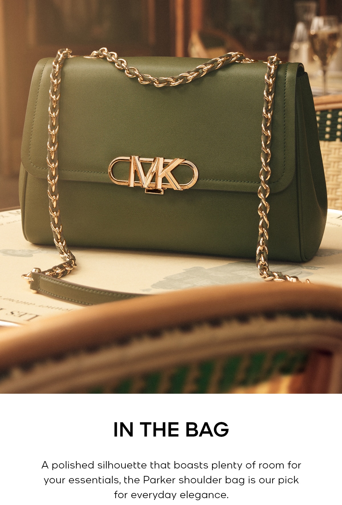 IN THE BAG A polished silhouette that boasts plenty of room for your essentials, the Parker shoulder bag is our pick for everyday elegance.
