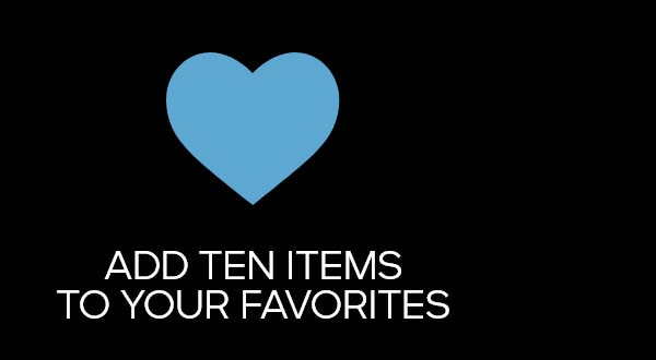 ADD TEN ITEMS TO YOUR FAVORITES