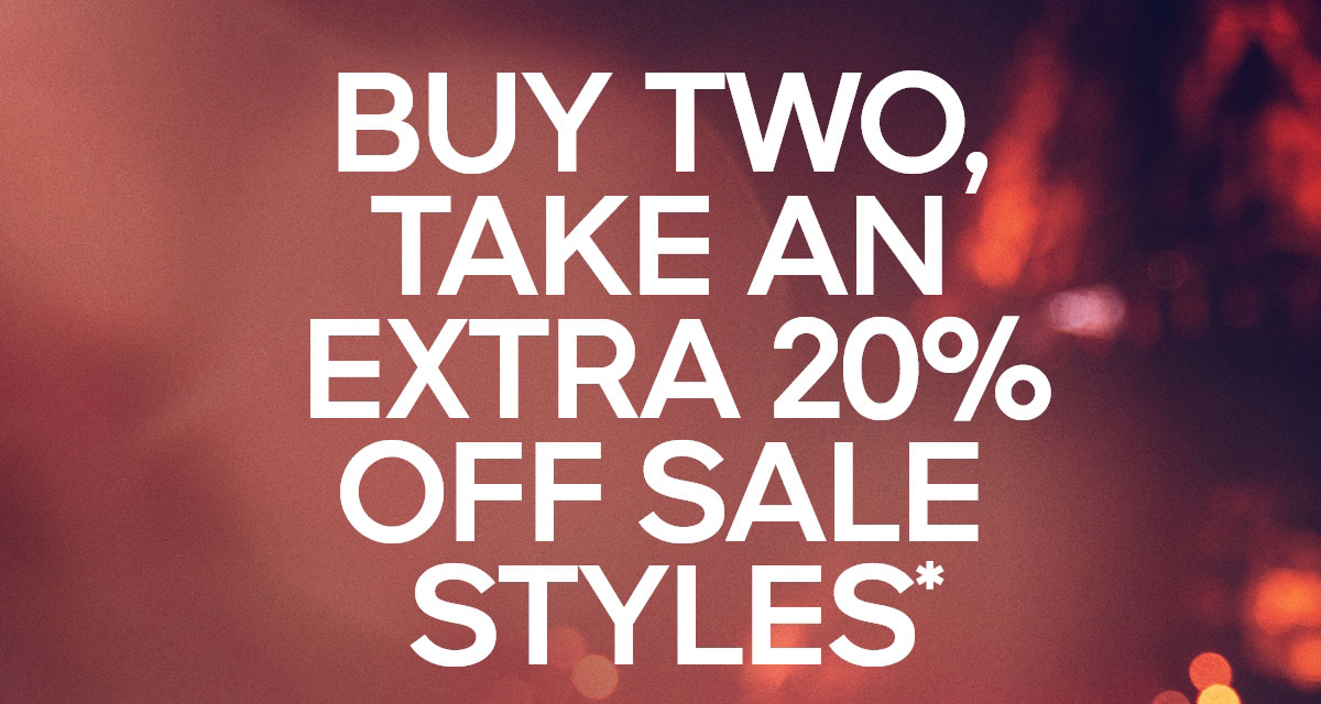 BUY TWO, TAKE AN EXTRA 20% OFF SALE STYLES*
