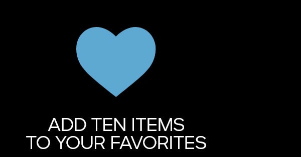 ADD TEN ITEMS TO YOUR FAVORITES