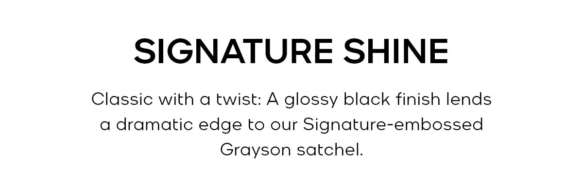 SIGNATURE SHINE Classic with a twist: A glossy black finish lends a dramatic edge to our Signature-embossed Grayson satchel.