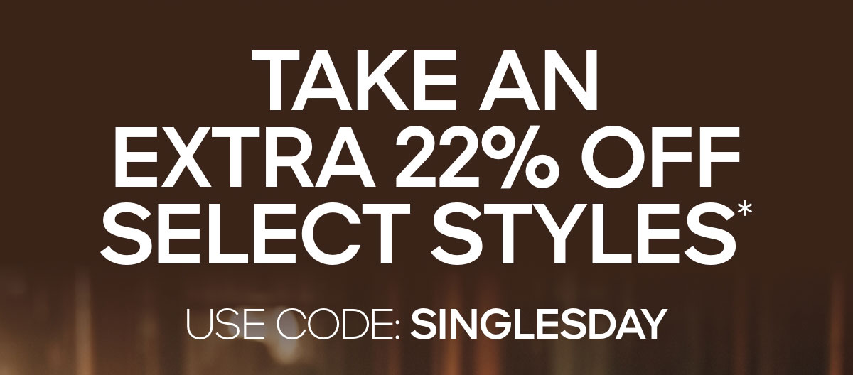 TAKE AN EXTRA 22% OFF SELECT STYLES*