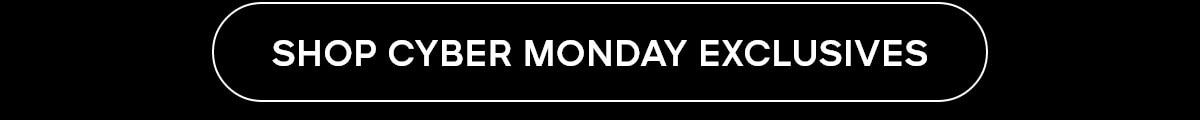 SHOP CYBER MONDAY EXCLUSIVES