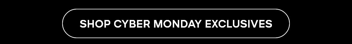 SHOP CYBER MONDAY EXCLUSIVES