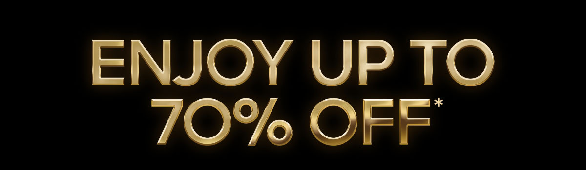 ENJOY UP TO 70% OFF*