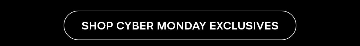 SHOP CYBER MONDAY EXCLUSIVES