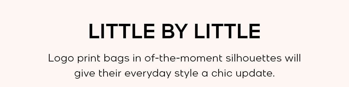 LITTLE BY LITTLE Logo print bags in of-the-moment silhouettes will give their everyday style a chic update.