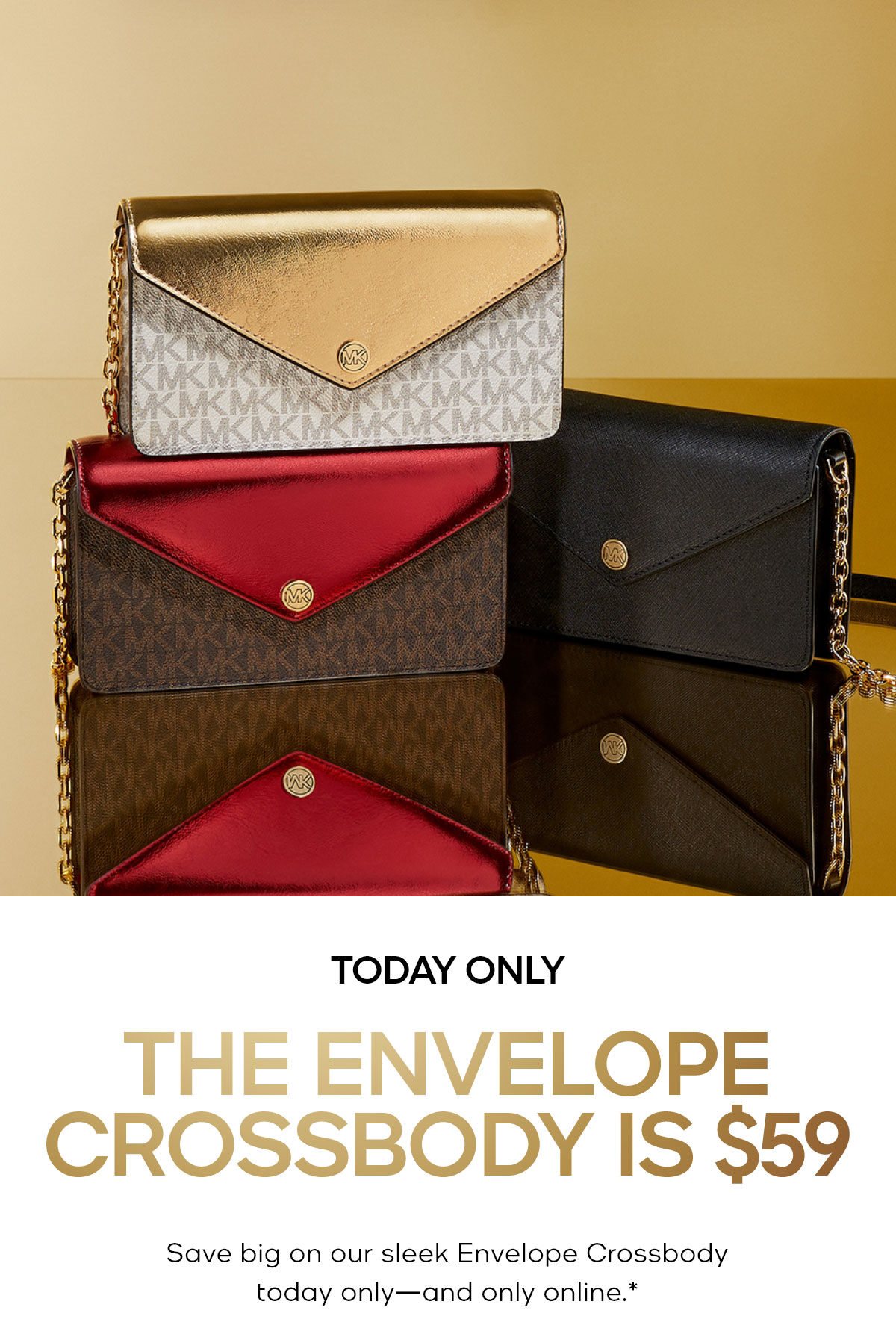 TODAY ONLY THE ENVELOPE CROSSBODY IS $59 Save big on our sleek Envelope Crossbody today only—and only online.*