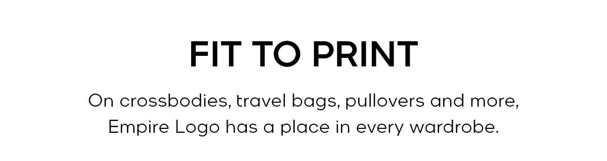 FIT TO PRINT On crossbodies, travel bags, pullovers and more, Empire logo has a place in every wardrobe.