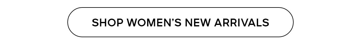 SHOP WOMEN'S NEW ARRIVALS