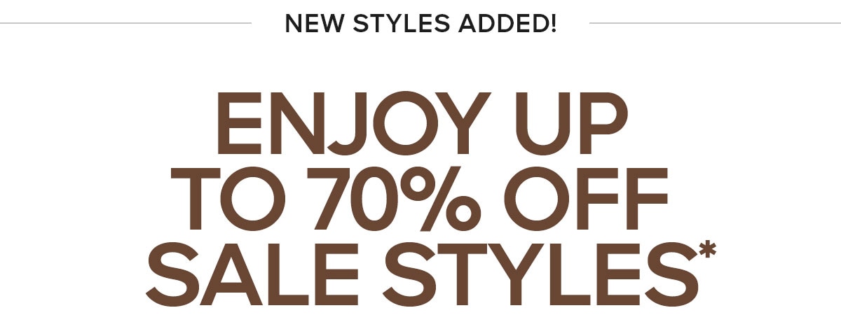NEW STYLES ADDED ENJOY UP TO 70% OFF SALE STYLES*