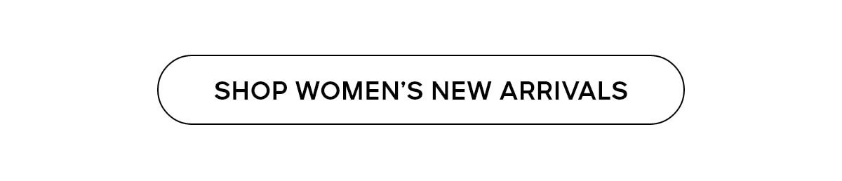 SHOP WOMEN'S NEW ARRIVALS