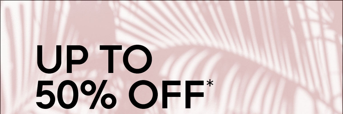 UP TO 50% OFF*