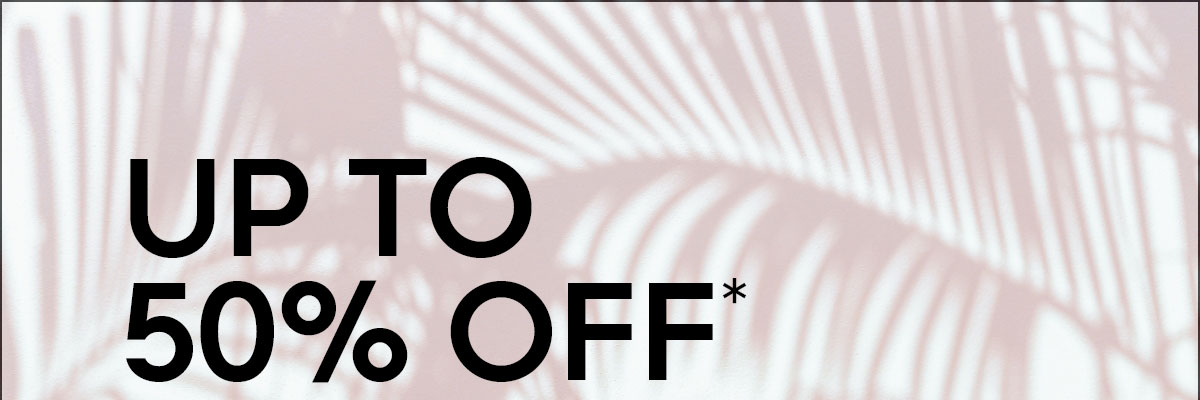 UP TO 50% OFF*
