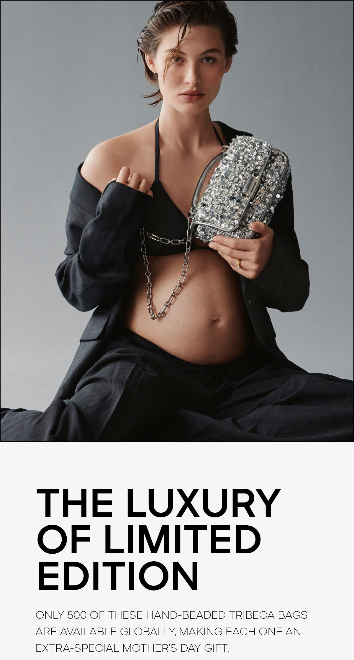 THE LUXURY OF LIMITED EDITION ONLY 500 OF THESE HAND-BEADED TRIBECA BAGS ARE AVAILABLE GLOBALLY, MAKING EACH ONE AN EXTRA-SPECIAL MOTHER'S DAY GIFT.