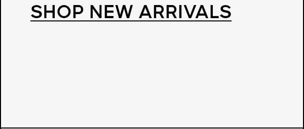 SHOP NEW ARRIVALS