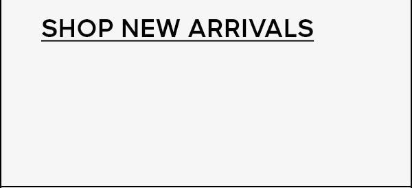 SHOP NEW ARRIVALS