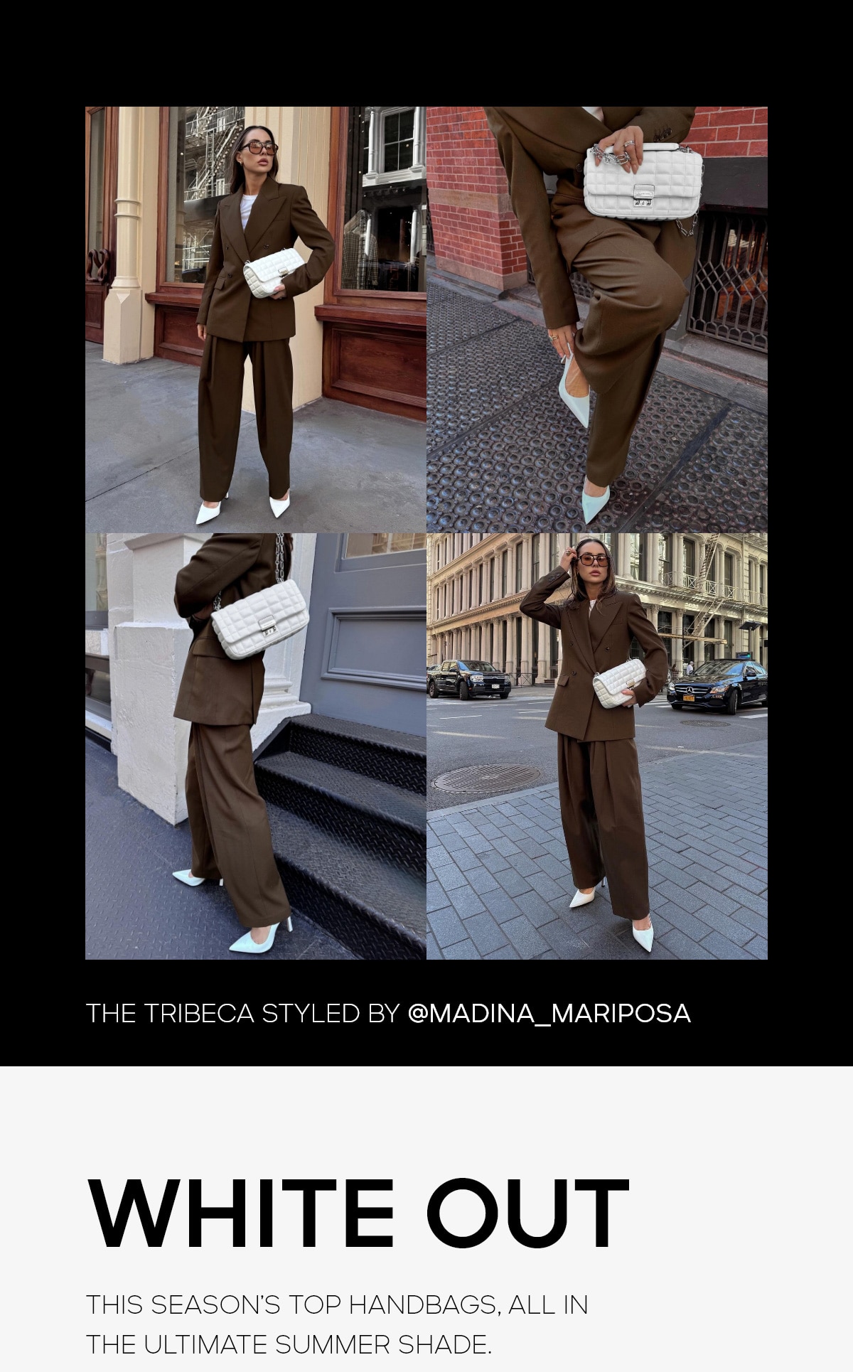 THE TRIBECA STYLED BY @MADINA_MARIPOSA WHITE OUT THE SEASON'S TOP HANDBAGS, ALL IN THE ULTIMATE SUMMER SHADE.
