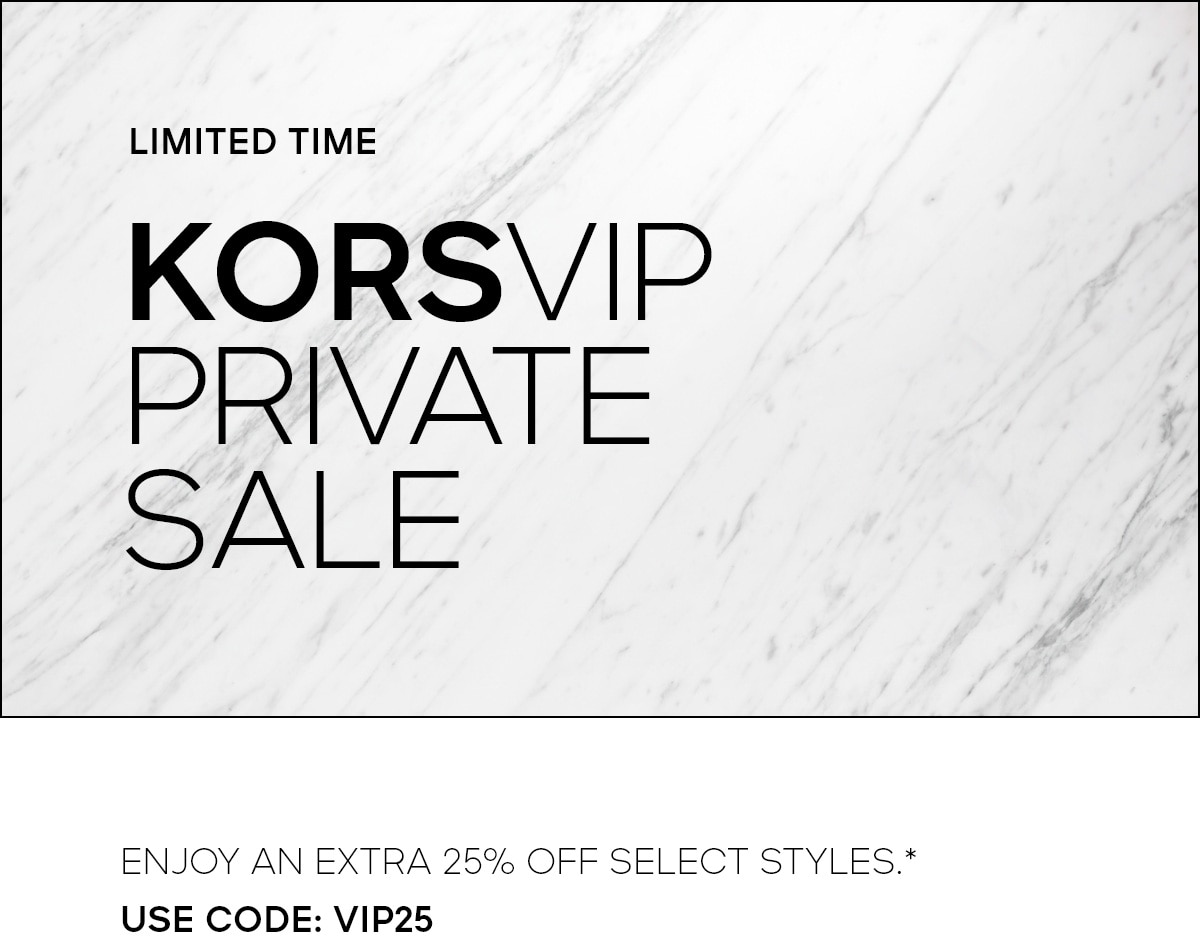 LIMITED TIME KORSVIP PRIVATE SALE ENJOY AN EXTRA 25% OFF SELECT STYLES.* USE CODE: VIP25