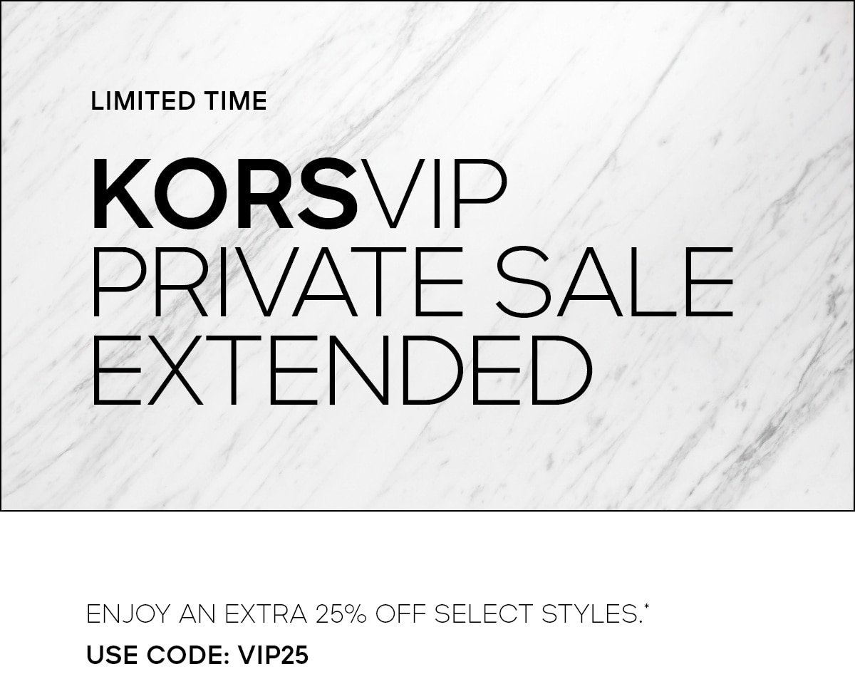 LIMITED TIME KORSVIP PRIVATE SALE EXTENDED ENJOY AN EXTRA 25% OFF SELECT STYLES.* USE CODE: VIP25