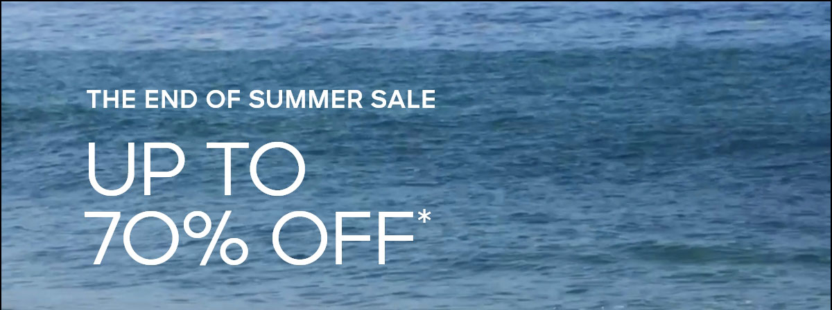 THE END OF SUMMER SALE UP TO 7O% OFF*