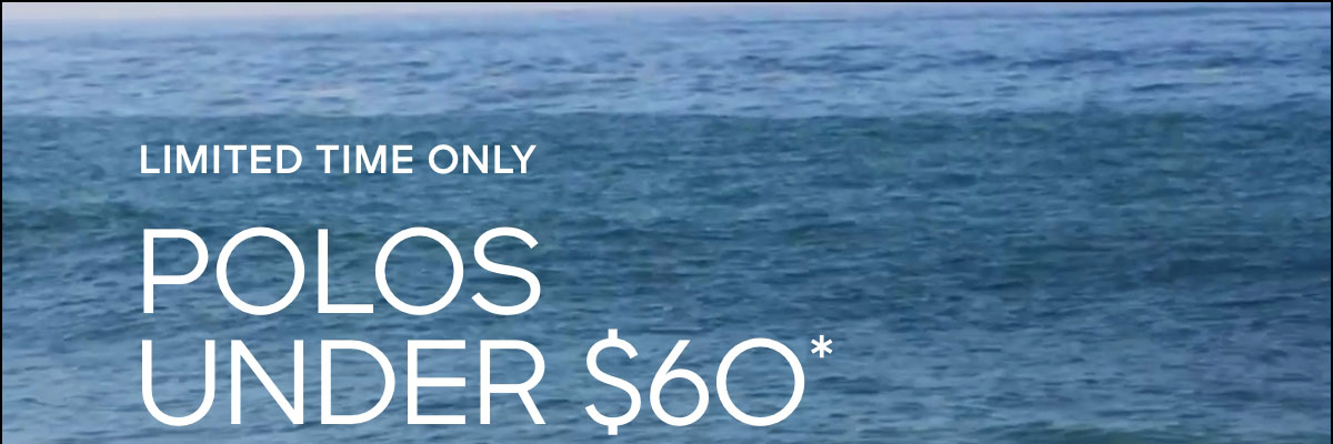 LIMITED TIME ONLY POLOS UNDER $60*