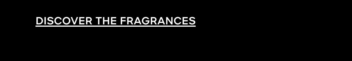 DISCOVER THE FRAGRANCES