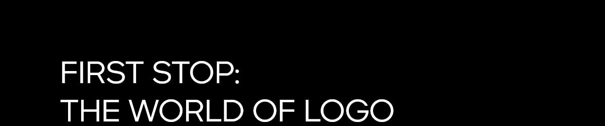 FIRST STOP: THE WORLD OF LOGO