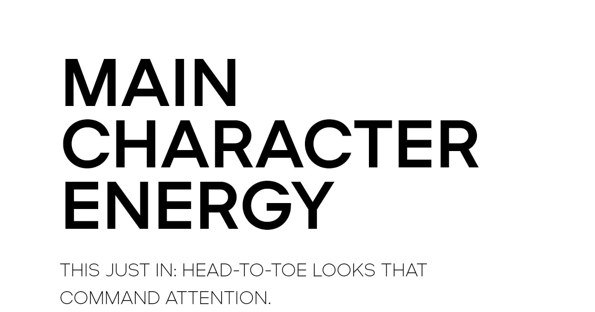 MAIN CHARACTER ENERGY THIS JUST IN: HEAD-TO-TOE LOOKS THAT COMMAND ATTENTION.