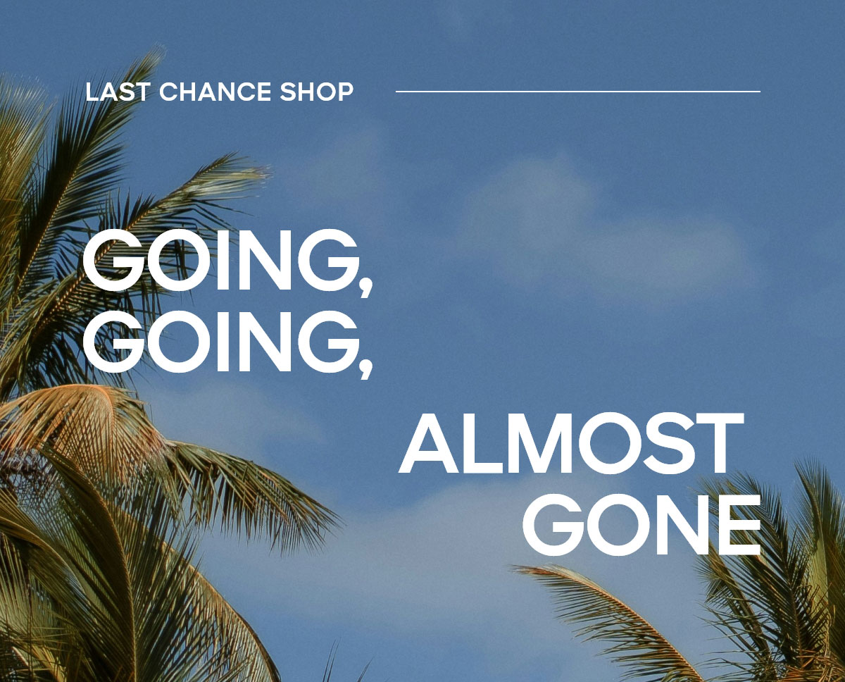 LAST CHANCE SHOP GOING GOING, ALMOST GONE