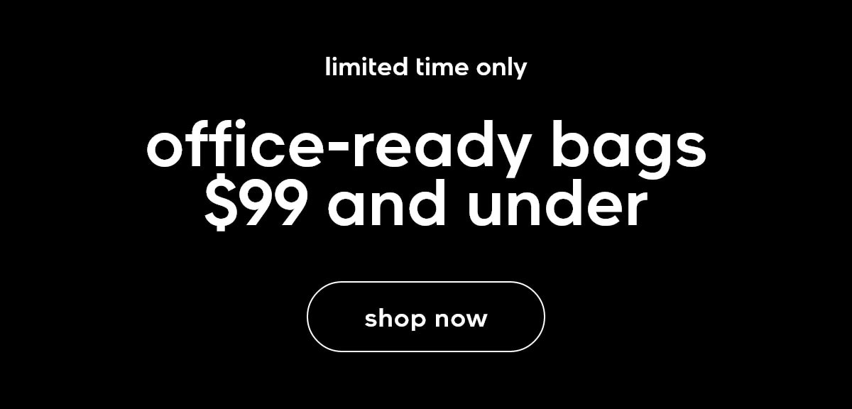 limited time only office-ready bags $99 and under shop now
