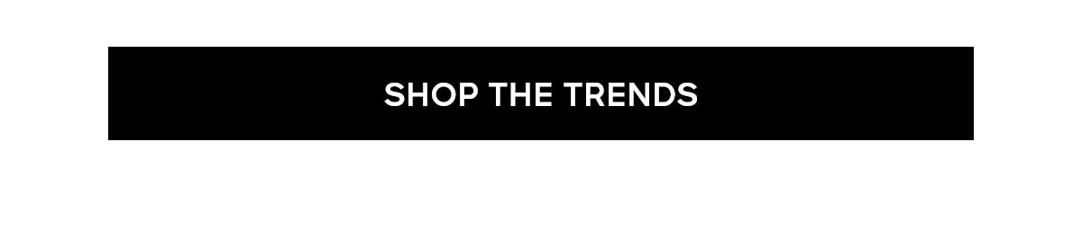 SHOP THE TRENDS