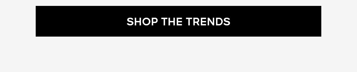 SHOP THE TRENDS