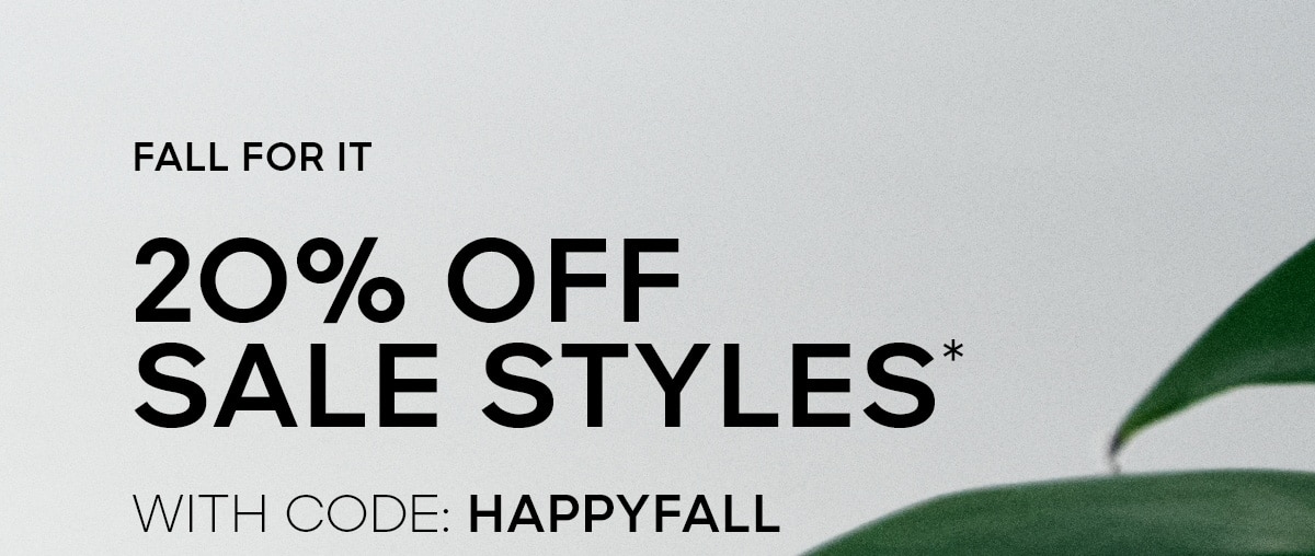 FALL FOR IT 20% OFF SALE STYLES* WITH CODE: HAPPYFALL