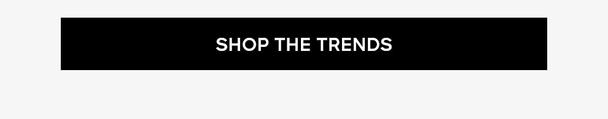 SHOP THE TRENDS